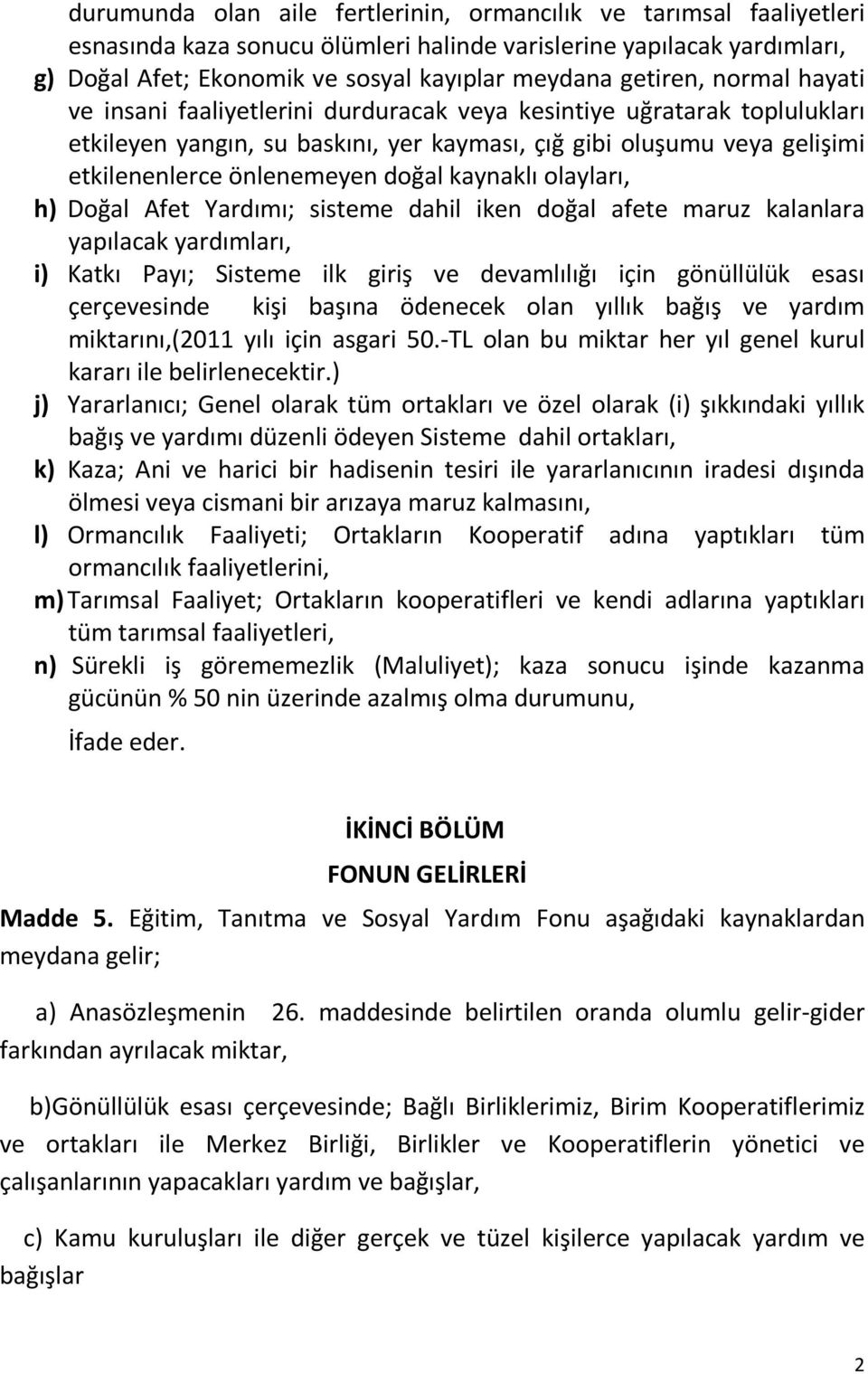 doğal kaynaklı olayları, h) Doğal Afet Yardımı; sisteme dahil iken doğal afete maruz kalanlara yapılacak yardımları, i) Katkı Payı; Sisteme ilk giriş ve devamlılığı için gönüllülük esası çerçevesinde