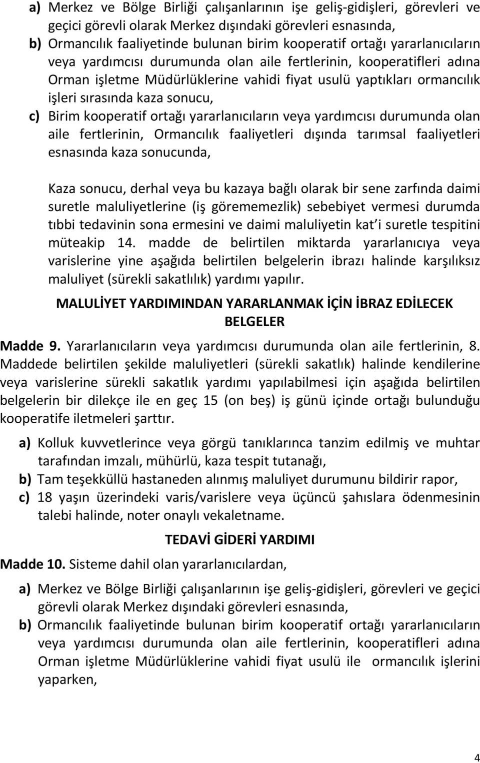 kooperatif ortağı yararlanıcıların veya yardımcısı durumunda olan aile fertlerinin, Ormancılık faaliyetleri dışında tarımsal faaliyetleri esnasında kaza sonucunda, Kaza sonucu, derhal veya bu kazaya