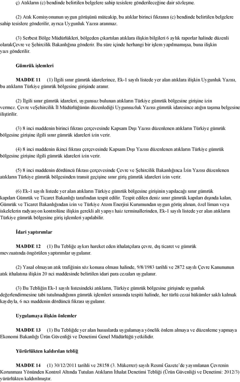 (3) Serbest Bölge Müdürlükleri, bölgeden çıkartılan atıklara ilişkin bilgileri 6 aylık raporlar halinde düzenli olarakçevre ve Şehircilik Bakanlığına gönderir.