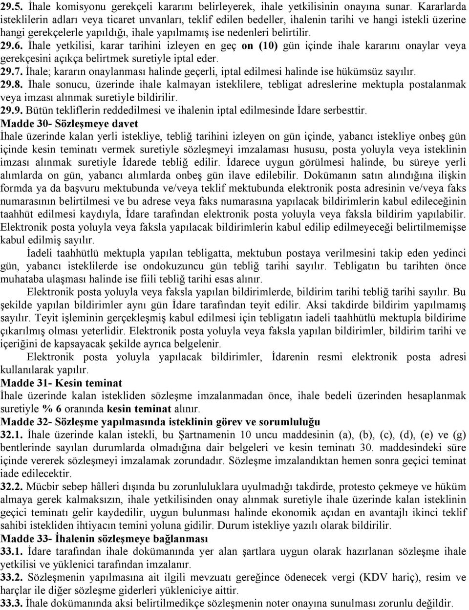 İhale yetkilisi, karar tarihini izleyen en geç on (10) gün içinde ihale kararını onaylar veya gerekçesini açıkça belirtmek suretiyle iptal eder. 29.7.