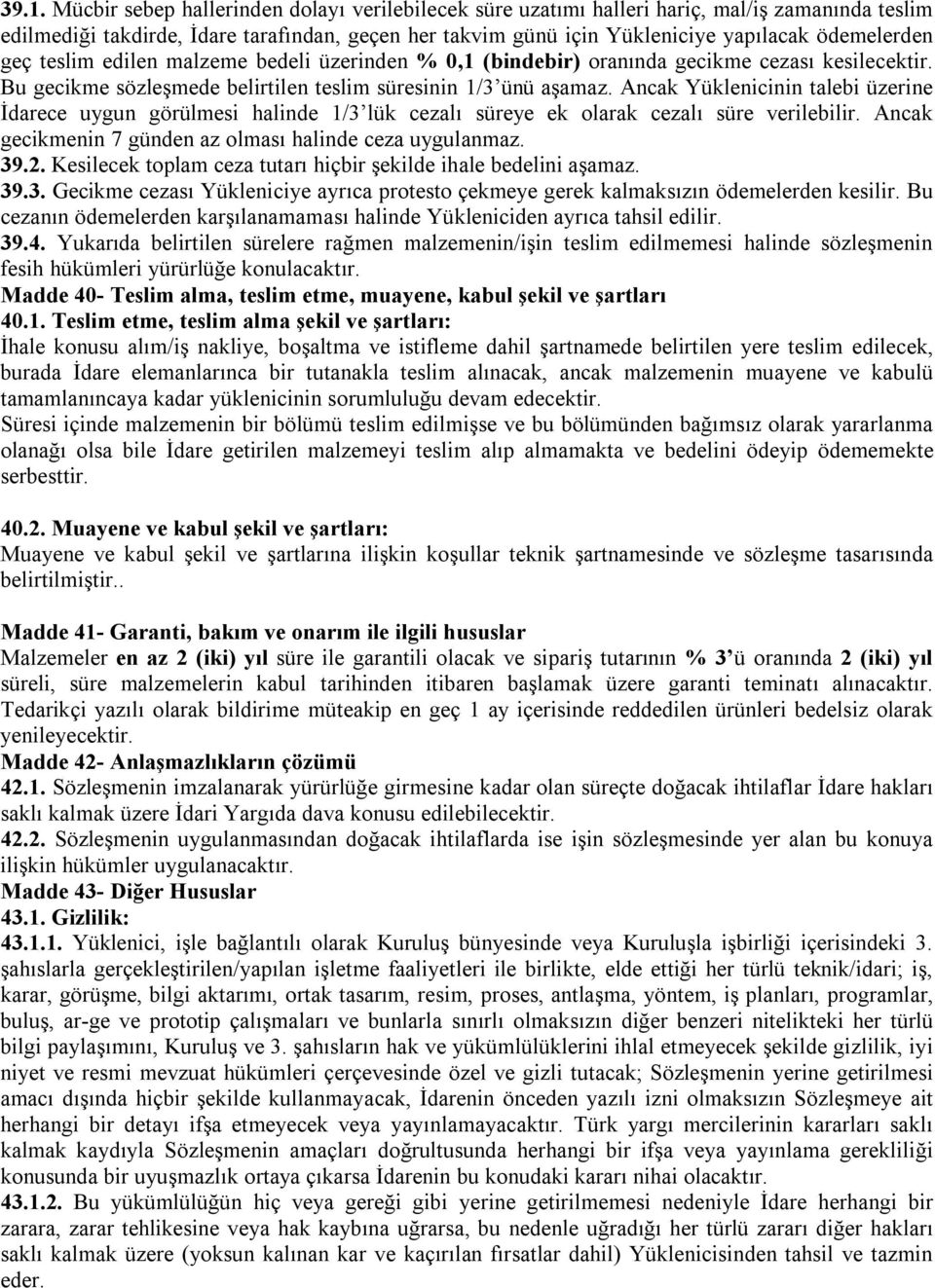 Ancak Yüklenicinin talebi üzerine İdarece uygun görülmesi halinde 1/3 lük cezalı süreye ek olarak cezalı süre verilebilir. Ancak gecikmenin 7 günden az olması halinde ceza uygulanmaz. 39.2.