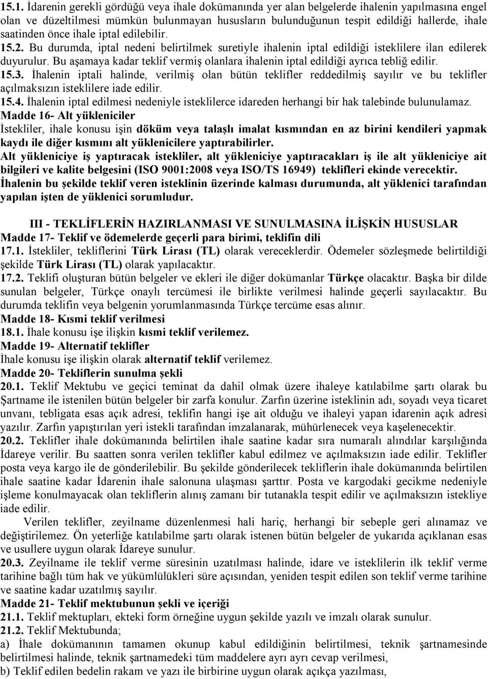 Bu aşamaya kadar teklif vermiş olanlara ihalenin iptal edildiği ayrıca tebliğ edilir. 15.3.