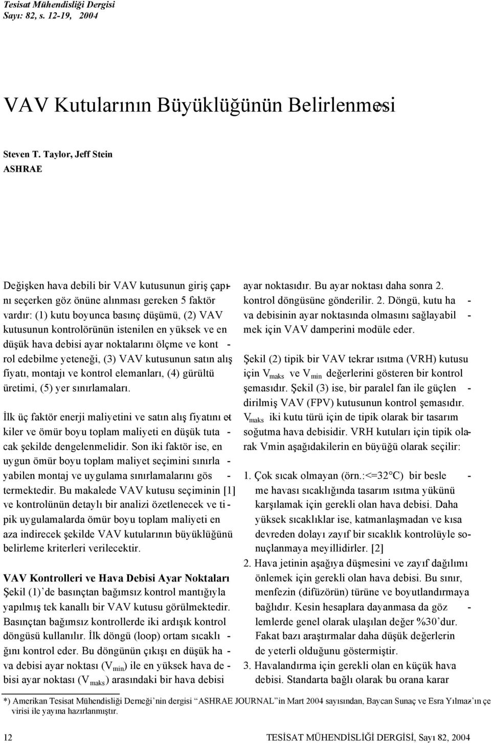 istenilen en yüksek ve en düşük hava debisi ayar noktalarını ölçme ve kont - rol edebilme yeteneği, (3) VAV kutusunun satın alış fiyatı, montajı ve kontrol elemanları, (4) gürültü üretimi, (5) yer