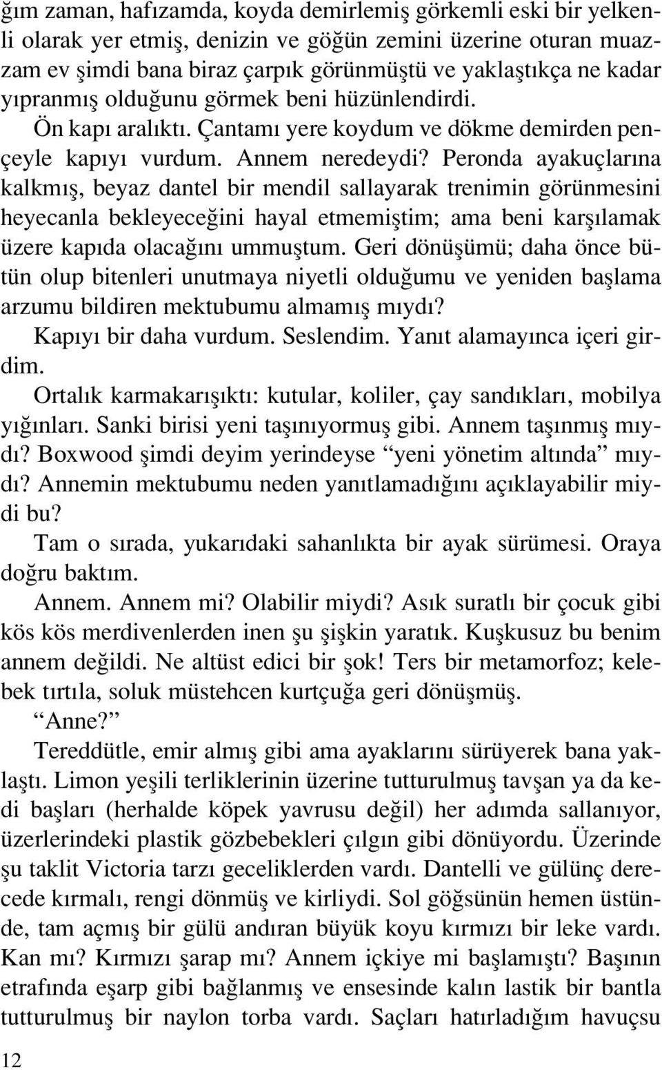 Peronda ayakuçlar na kalkm fl, beyaz dantel bir mendil sallayarak trenimin görünmesini heyecanla bekleyece ini hayal etmemifltim; ama beni karfl lamak üzere kap da olaca n ummufltum.