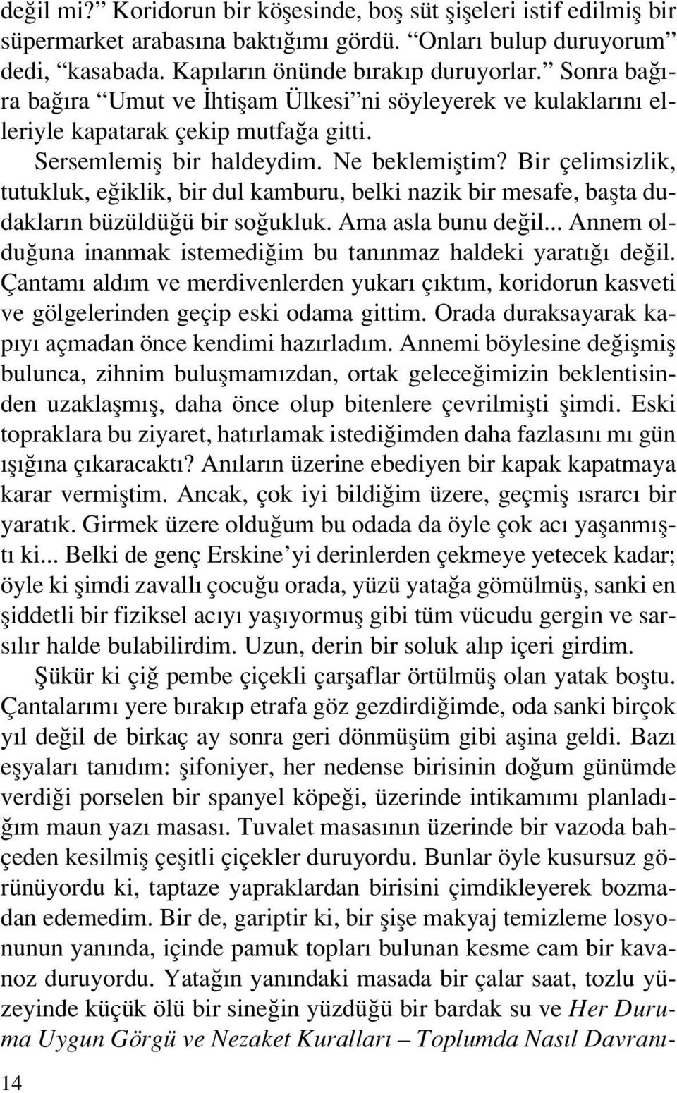 Bir çelimsizlik, tutukluk, e iklik, bir dul kamburu, belki nazik bir mesafe, baflta dudaklar n büzüldü ü bir so ukluk. Ama asla bunu de il.