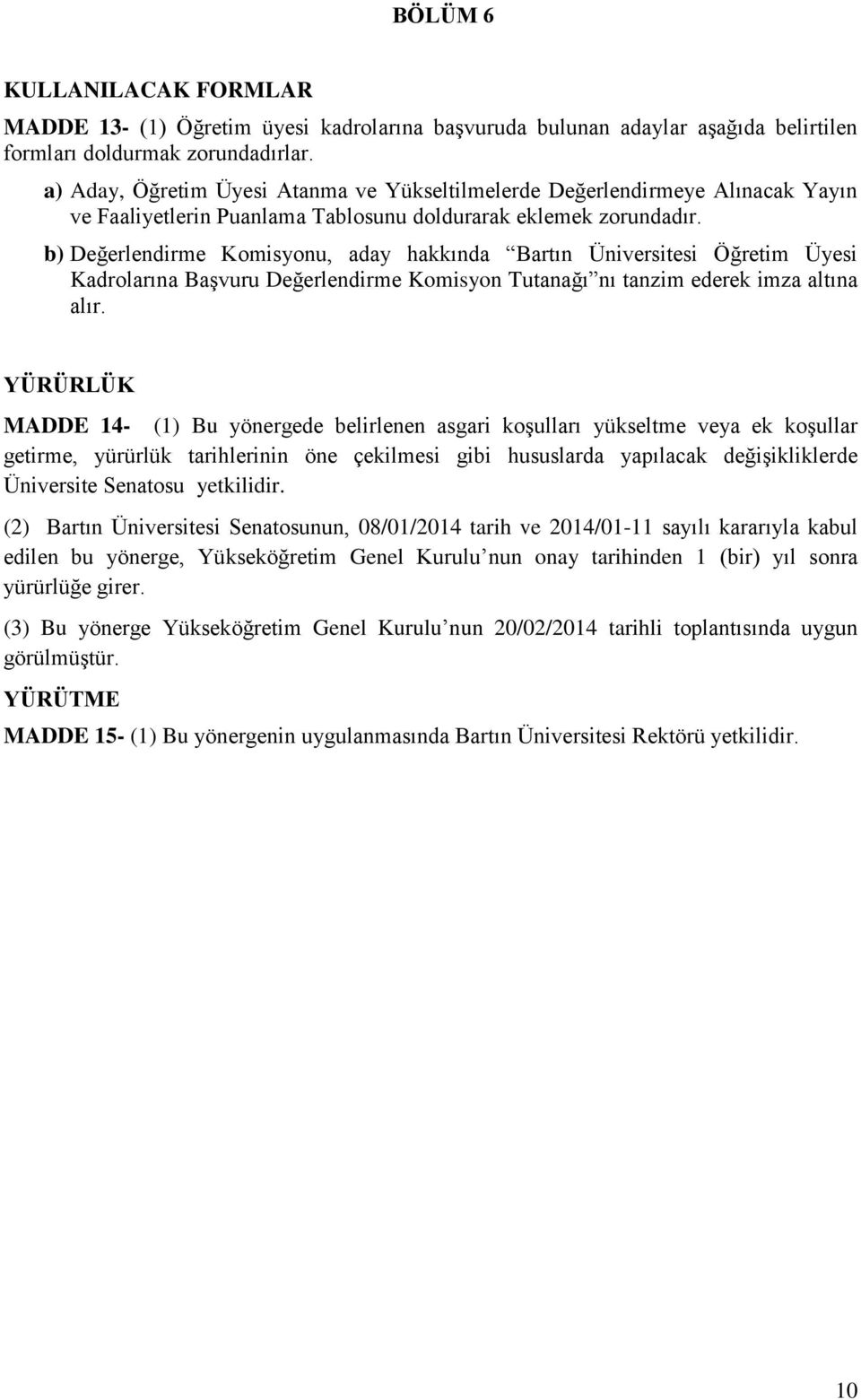 b) Değerlendirme Komisyonu, aday hakkında Bartın Üniversitesi Öğretim Üyesi Kadrolarına Başvuru Değerlendirme Komisyon Tutanağı nı tanzim ederek imza altına alır.