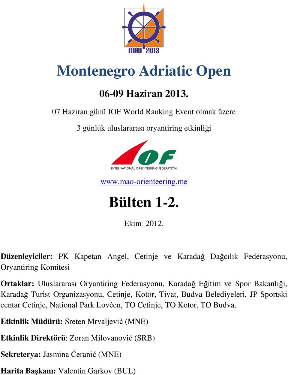 Düzenleyiciler: PK Kapetan Angel, Cetinje ve Karadağ Dağcılık Federasyonu, Oryantiring Komitesi Ortaklar: Uluslararası Oryantiring Federasyonu, Karadağ Eğitim ve Spor