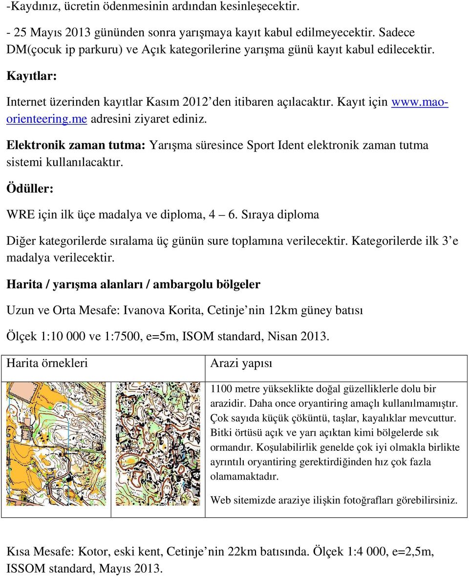 me adresini ziyaret ediniz. Elektronik zaman tutma: Yarışma süresince Sport Ident elektronik zaman tutma sistemi kullanılacaktır. Ödüller: WRE ilk üçe madalya ve diploma, 4 6.