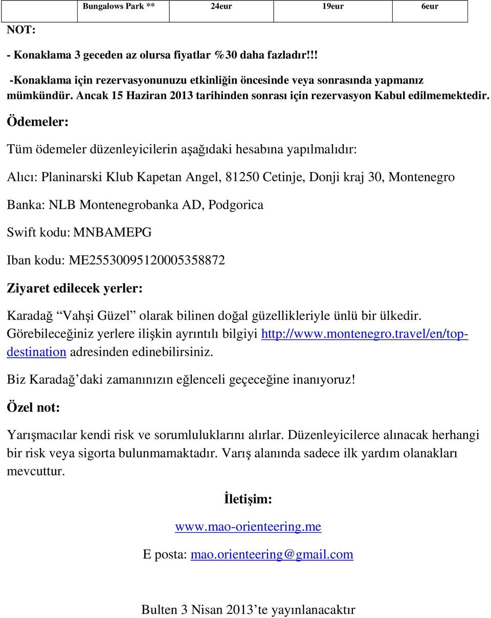 Ödemeler: Tüm ödemeler düzenleyicilerin aşağıdaki hesabına yapılmalıdır: Alıcı: Planinarski Klub Kapetan Angel, 81250 Cetinje, Donji kraj 30, Montenegro Banka: NLB Montenegrobanka AD, Podgorica Swift