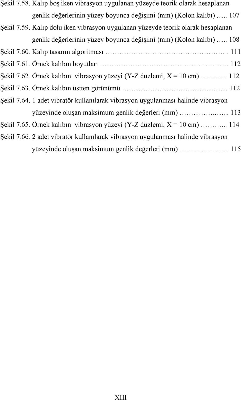 Örnek kal6b6n boyutlar6. 112 ekil 7.62. Örnek kal6b6n vibrasyon yüzeyi (Y-Z düzlemi, X = 1 cm)... 112 ekil 7.63. Örnek kal6b6n üstten görünümü... 112 ekil 7.64.