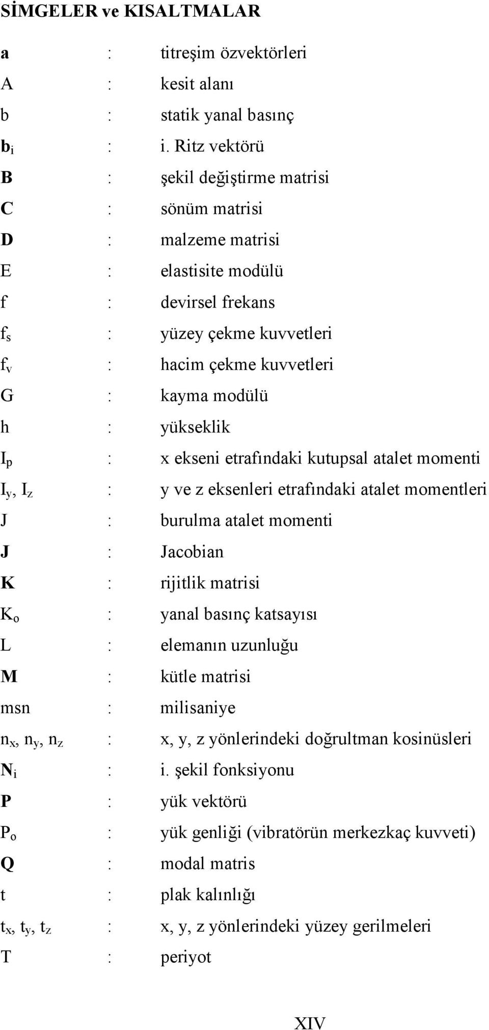 : yükseklik I p : x ekseni etraf6ndaki kutupsal atalet momenti I y, I z : y ve z eksenleri etraf6ndaki atalet momentleri J : burulma atalet momenti J : Jacobian K : rijitlik matrisi K o : yanal