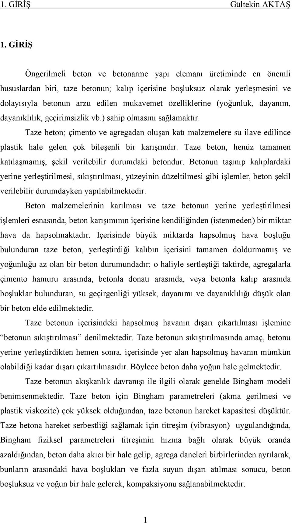 (yo(unluk, dayanm, dayankllk, geçirimsizlik vb.) sahip olmasn sa(lamaktr. Taze beton; çimento ve agregadan olu&an kat malzemelere su ilave edilince plastik hale gelen çok bile&enli bir kar&mdr.