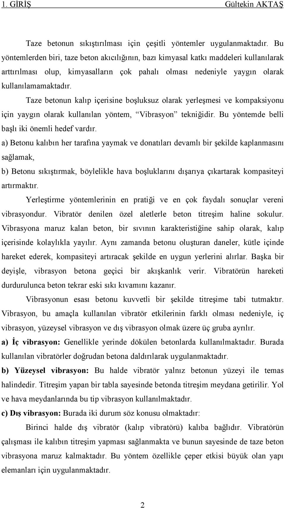 Taze betonun kalp içerisine bo&luksuz olarak yerle&mesi ve kompaksiyonu için yaygn olarak kullanlan yöntem, Vibrasyon tekni(idir. Bu yöntemde belli ba&l iki önemli hedef vardr.