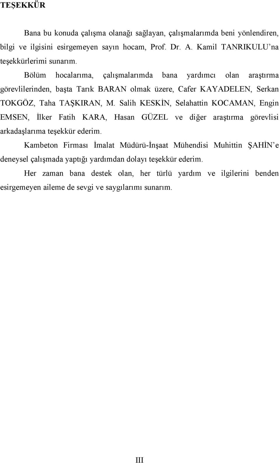 Bölüm hocalar6ma, çal67malar6mda bana yard6mc6 olan ara7t6rma görevlilerinden, ba7ta Tar6k BARAN olmak üzere, Cafer KAYADELEN, Serkan TOKGÖZ, Taha TAKIRAN, M.