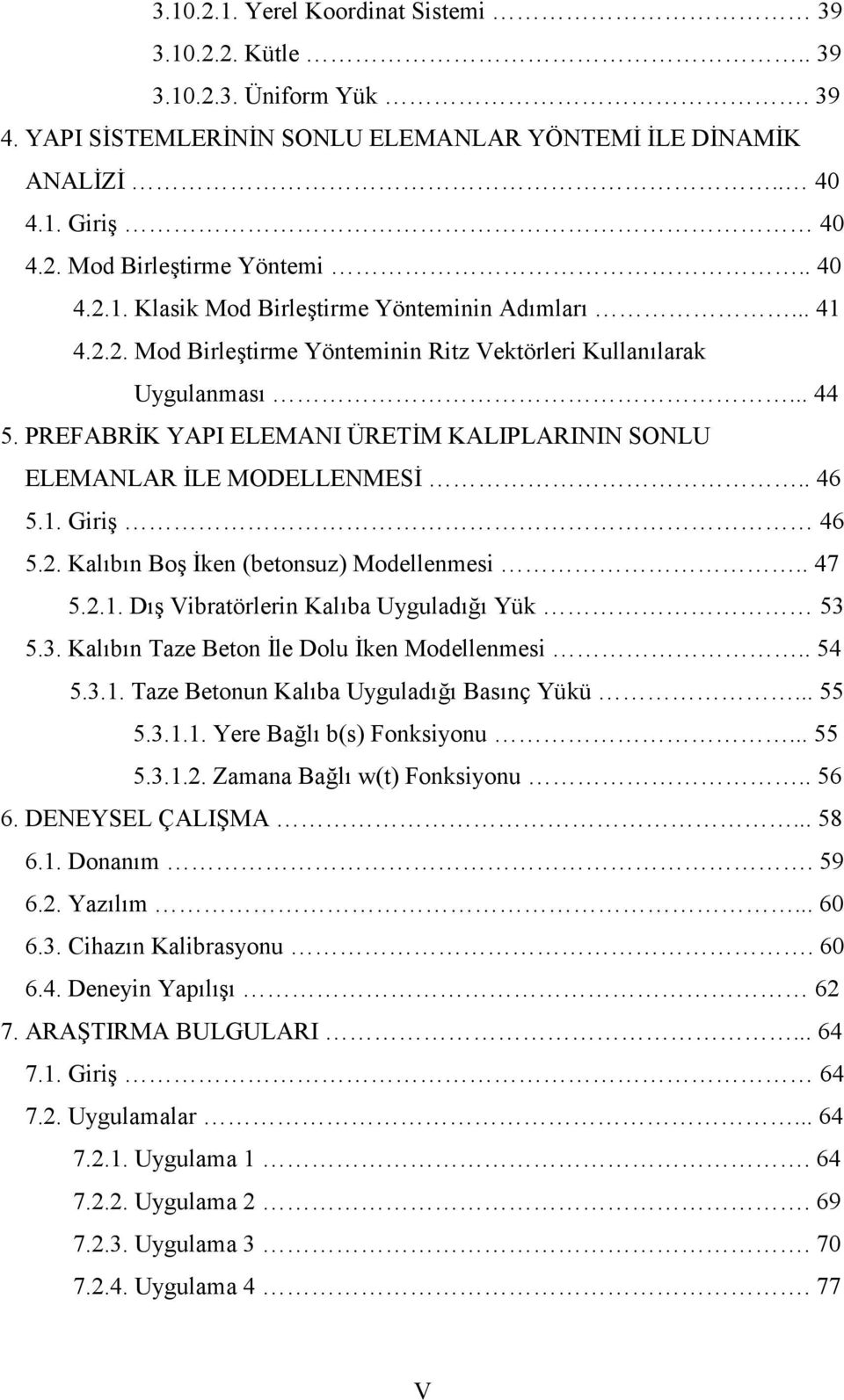 . 47 5.2.1. D67 Vibratörlerin Kal6ba Uygulad6@6 Yük 53 5.3. Kal6b6n Taze Beton le Dolu ken Modellenmesi.. 54 5.3.1. Taze Betonun Kal6ba Uygulad6@6 Bas6nç Yükü... 55 5.3.1.1. Yere Ba@l6 b(s) Fonksiyonu.