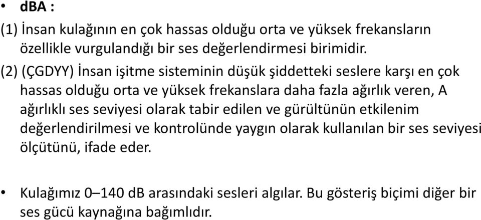 veren, A ağırlıklı ses seviyesi olarak tabir edilen ve gürültünün etkilenim değerlendirilmesi ve kontrolünde yaygın olarak kullanılan