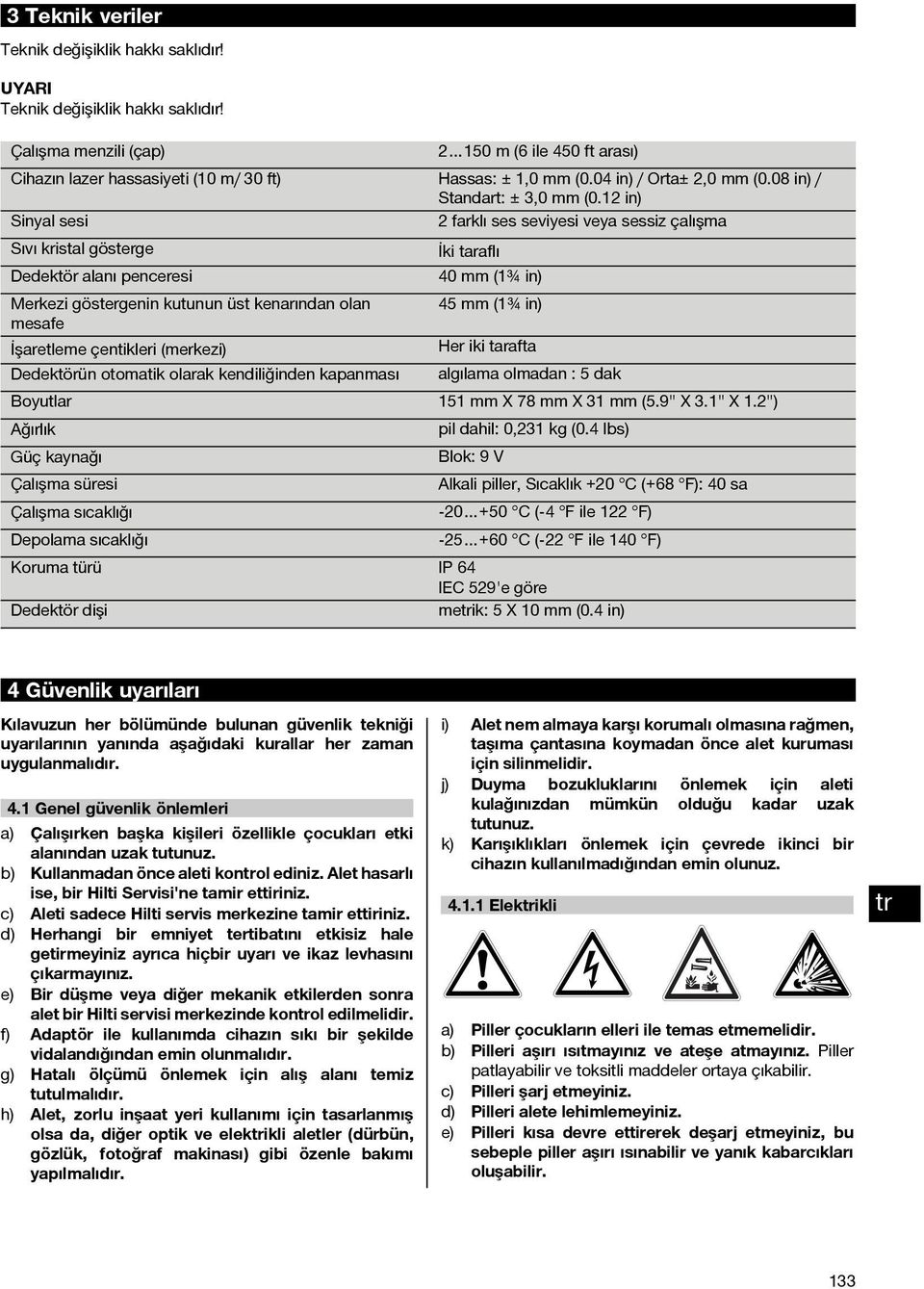 12 in) Sinyal sesi 2 farklı ses seviyesi veya sessiz çalışma Sıvı kristal gösterge İki taraflı Dedektör alanı penceresi 40 mm (1¾ in) Merkezi göstergenin kutunun üst kenarından olan 45 mm (1¾ in)