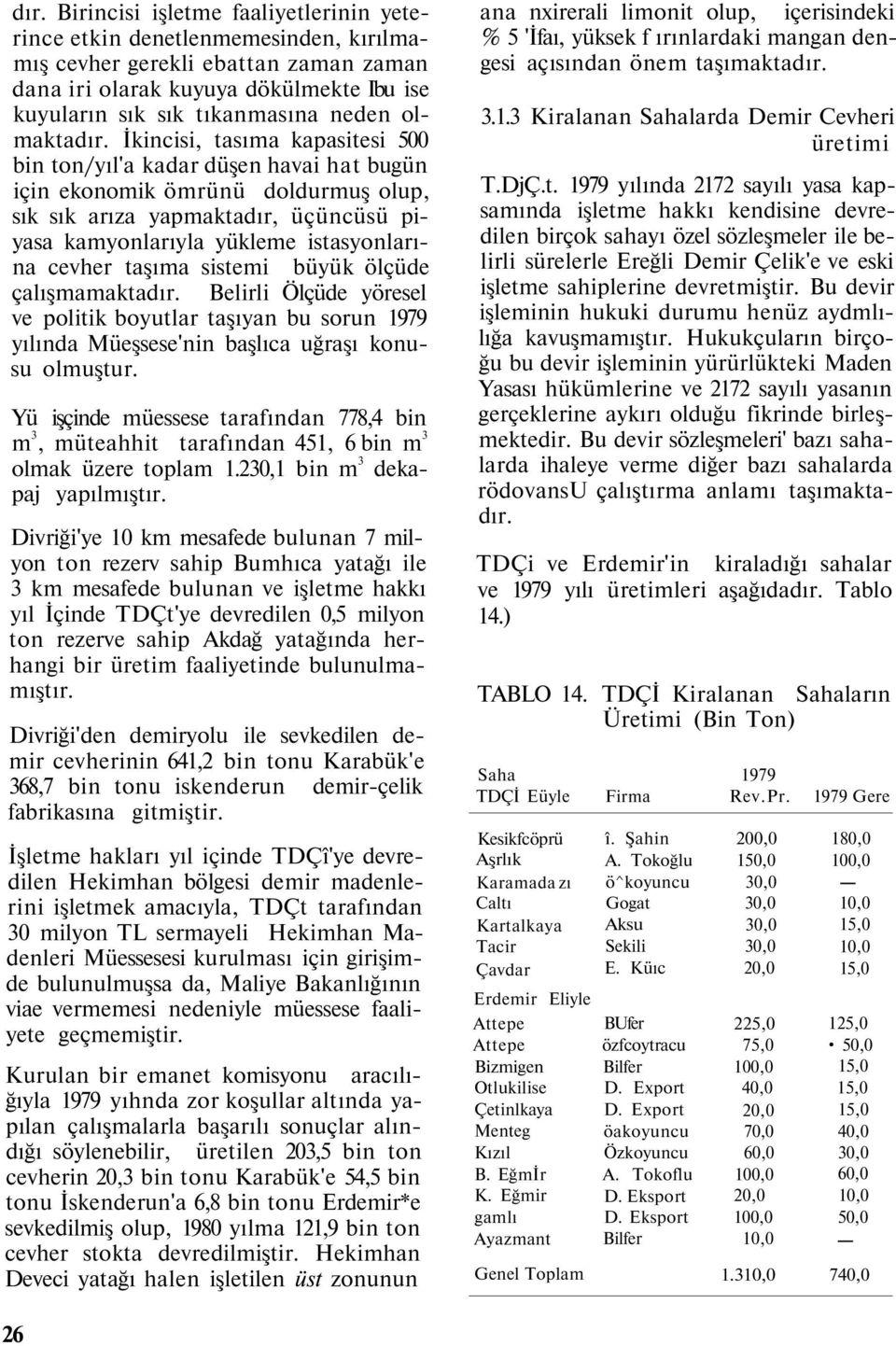 İkincisi, tasıma kapasitesi 500 bin ton/yıl'a kadar düşen havai hat bugün için ekonomik ömrünü doldurmuş olup, sık sık arıza yapmaktadır, üçüncüsü piyasa kamyonlarıyla yükleme istasyonlarına cevher