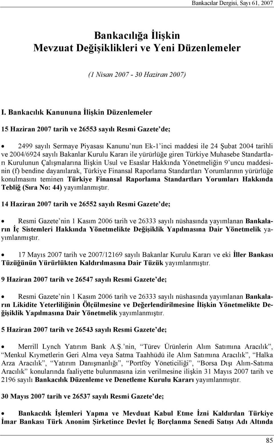 Bakanlar Kurulu Kararı ile yürürlüğe giren Türkiye Muhasebe Standartları Kurulunun Çalışmalarına İlişkin Usul ve Esaslar Hakkında Yönetmeliğin 9 uncu maddesinin (f) bendine dayanılarak, Türkiye