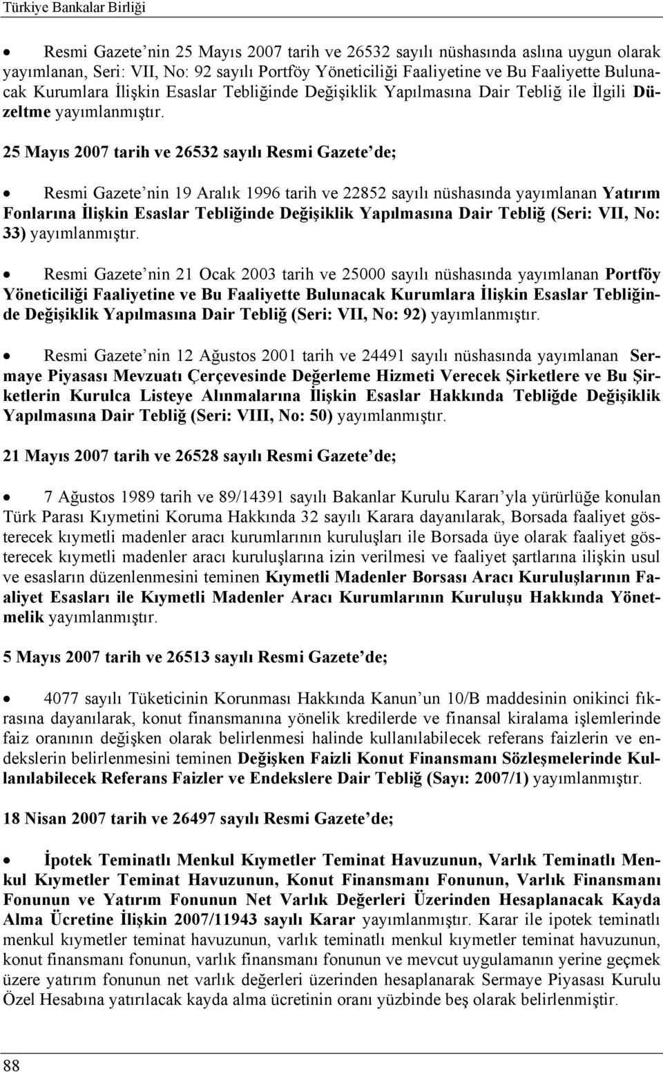 25 Mayıs 2007 tarih ve 26532 sayılı Resmi Gazete de; Resmi Gazete nin 19 Aralık 1996 tarih ve 22852 sayılı nüshasında yayımlanan Yatırım Fonlarına İlişkin Esaslar Tebliğinde Değişiklik Yapılmasına