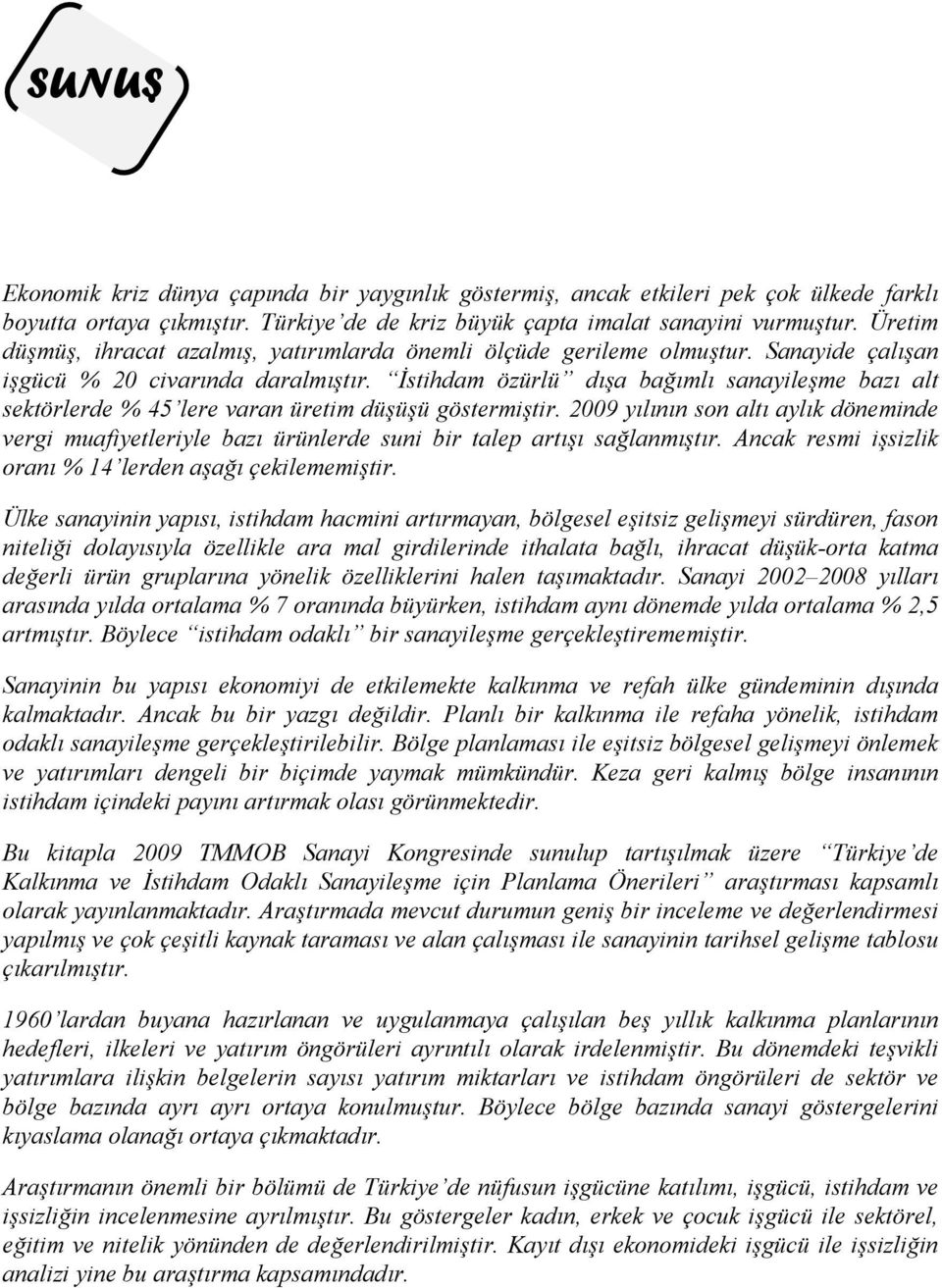 İstihdam özürlü dışa bağımlı sanayileşme bazı alt sektörlerde % 45 lere varan üretim düşüşü göstermiştir.