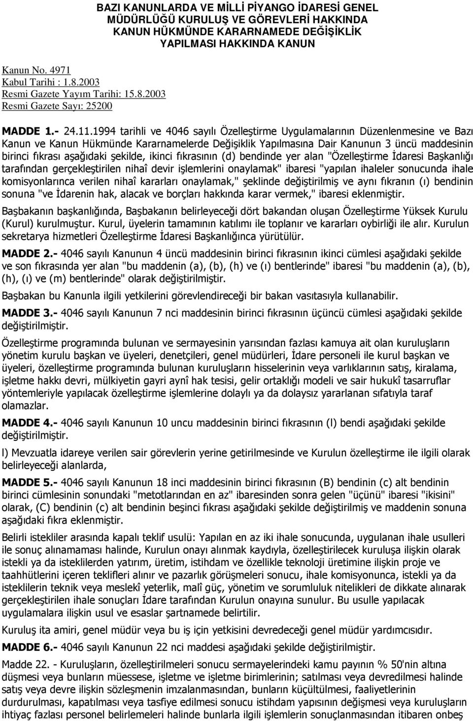 2003 Resmi Gazete Sayı: 25200 BAZI KANUNLARDA VE MİLLİ PİYANGO İDARESİ GENEL MÜDÜRLÜĞÜ KURULUŞ VE GÖREVLERİ HAKKINDA KANUN HÜKMÜNDE KARARNAMEDE DEĞİŞİKLİK YAPILMASI HAKKINDA KANUN MADDE 1.- 24.11.