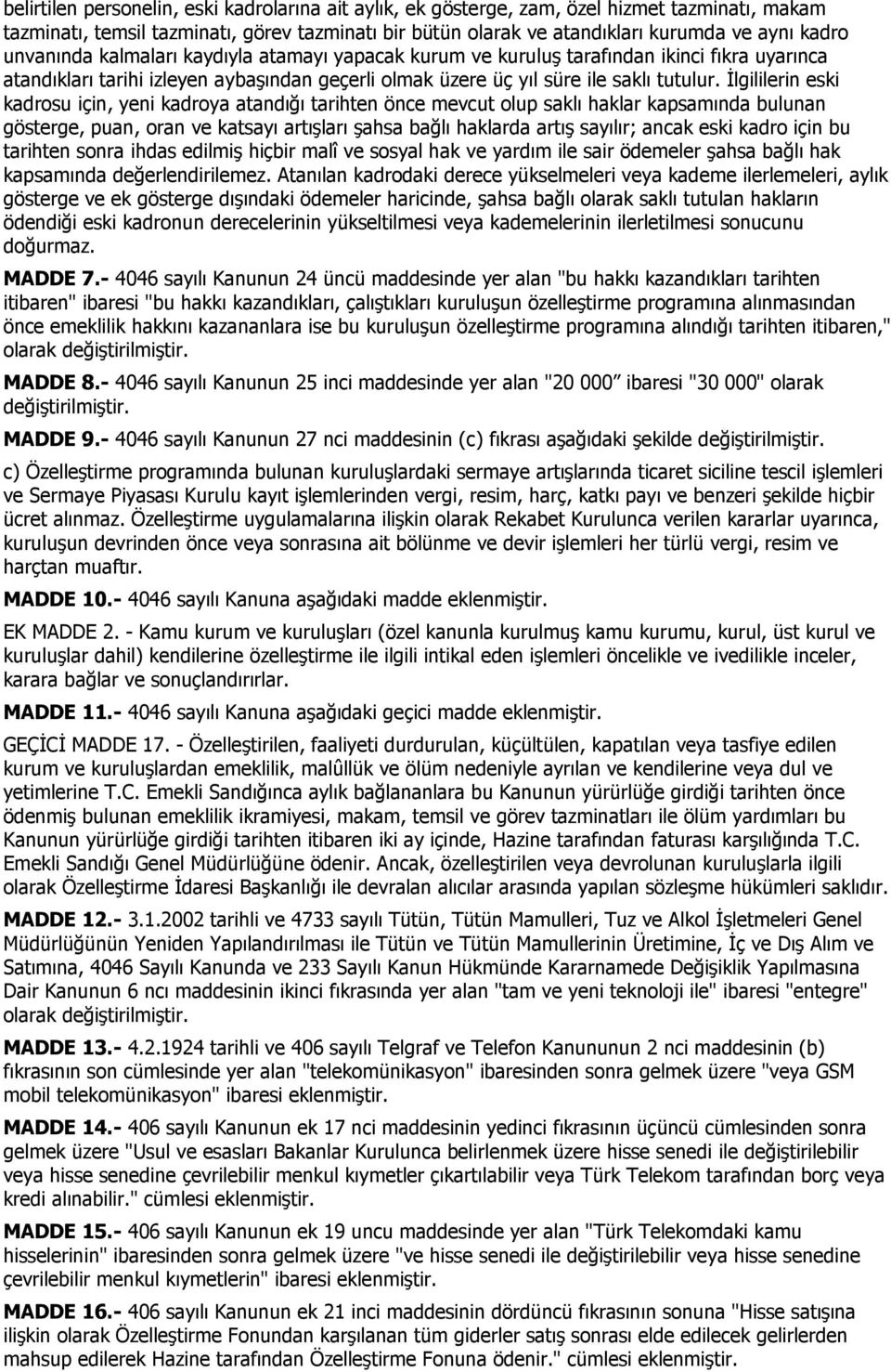 İlgililerin eski kadrosu için, yeni kadroya atandığı tarihten önce mevcut olup saklı haklar kapsamında bulunan gösterge, puan, oran ve katsayı artışları şahsa bağlı haklarda artış sayılır; ancak eski