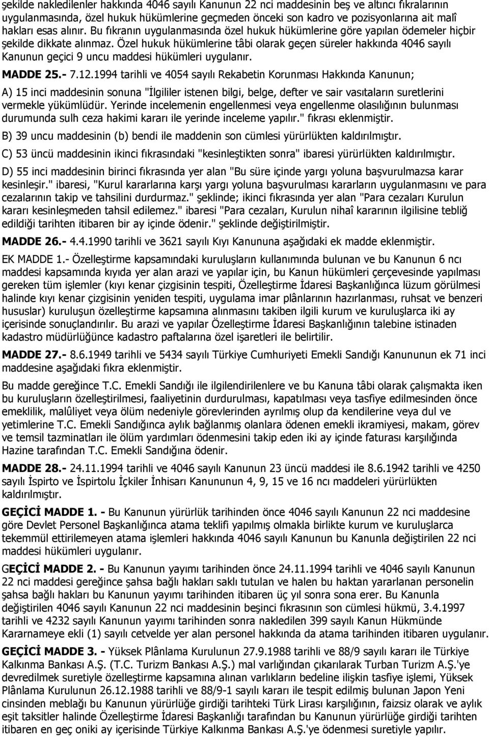 Özel hukuk hükümlerine tâbi olarak geçen süreler hakkında 4046 sayılı Kanunun geçici 9 uncu maddesi hükümleri uygulanır. MADDE 25.- 7.12.