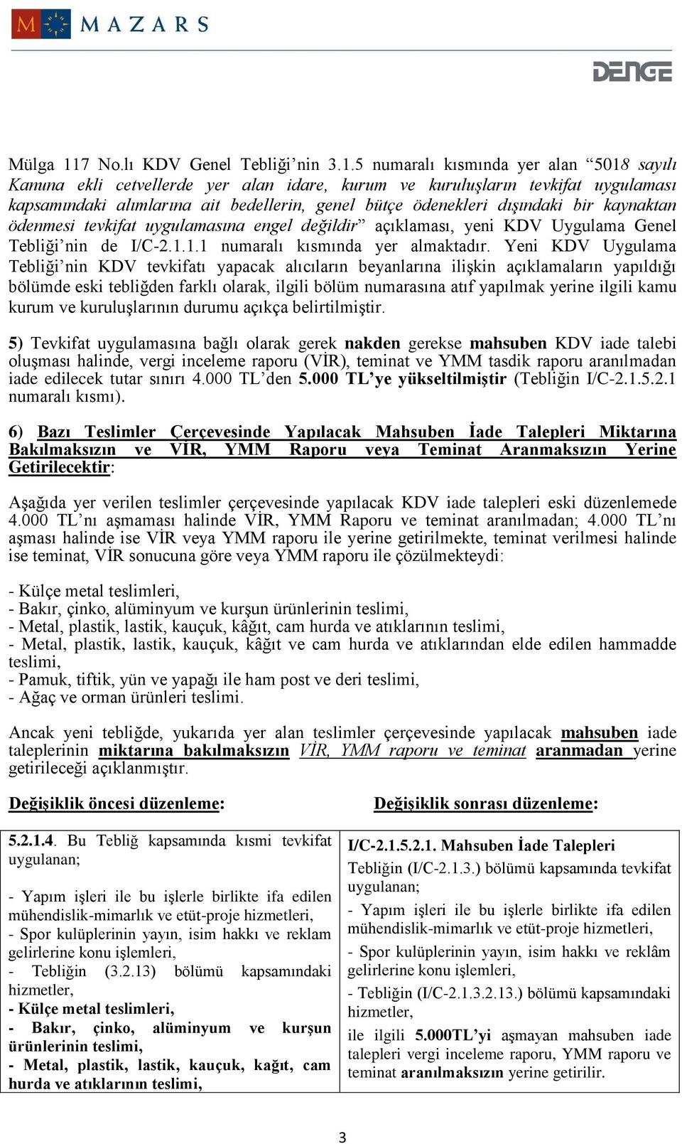 5 numaralı kısmında yer alan 5018 sayılı Kanuna ekli cetvellerde yer alan idare, kurum ve kuruluşların tevkifat uygulaması kapsamındaki alımlarına ait bedellerin, genel bütçe ödenekleri dışındaki bir