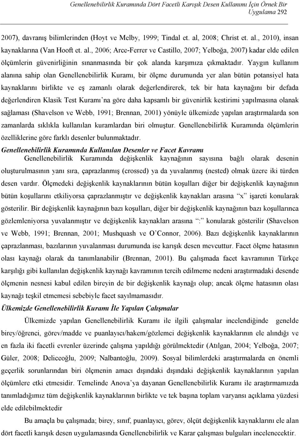 Yaygın kullanım alanına sahip olan Genellenebilirlik Kuramı, bir ölçme durumunda yer alan bütün potansiyel hata kaynaklarını birlikte ve eş zamanlı olarak değerlendirerek, tek bir hata kaynağını bir