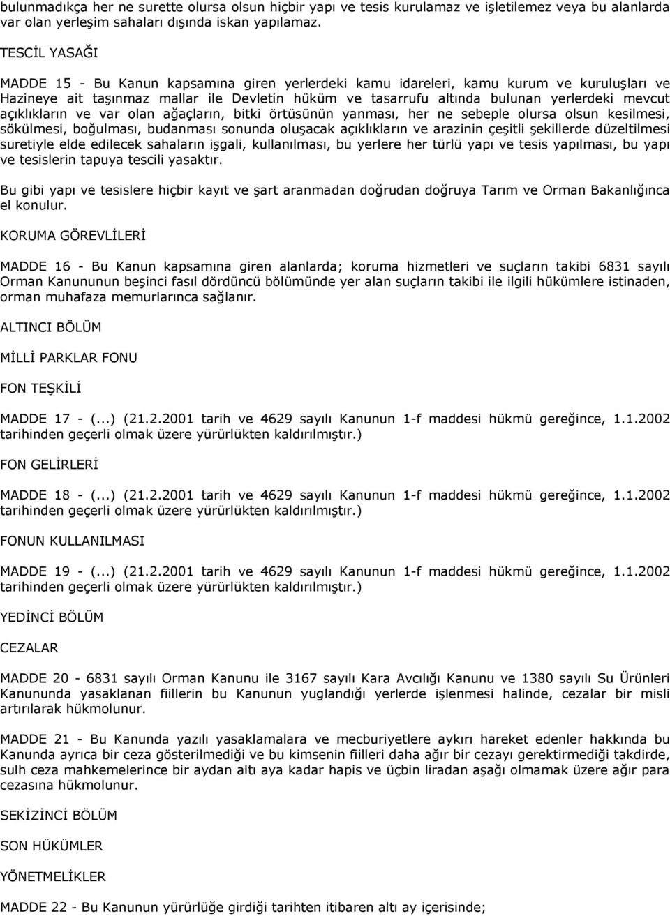 mevcut açıklıkların ve var olan ağaçların, bitki örtüsünün yanması, her ne sebeple olursa olsun kesilmesi, sökülmesi, boğulması, budanması sonunda oluşacak açıklıkların ve arazinin çeşitli şekillerde