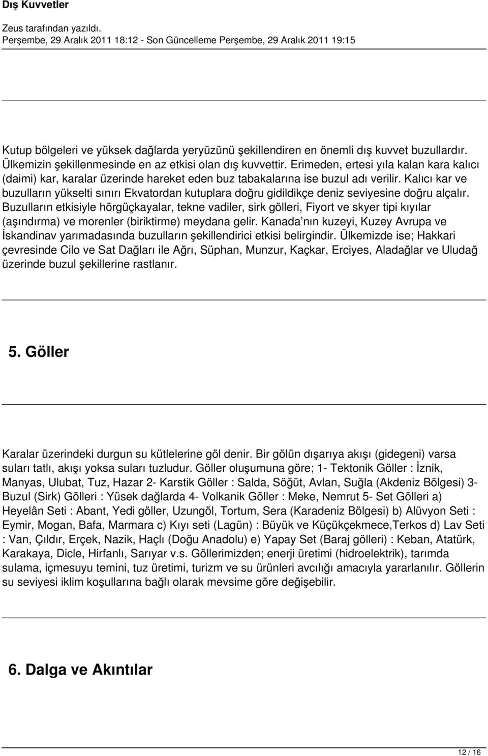 Kalıcı kar ve buzulların yükselti sınırı Ekvatordan kutuplara doğru gidildikçe deniz seviyesine doğru alçalır.