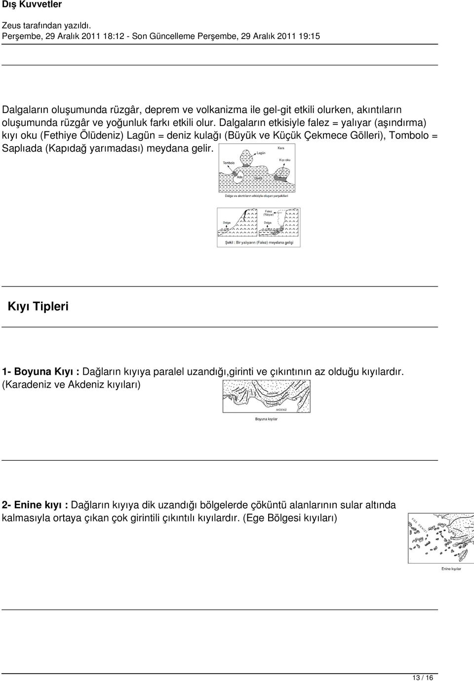 yarımadası) meydana gelir. Kıyı Tipleri 1- Boyuna Kıyı : Dağların kıyıya paralel uzandığı,girinti ve çıkıntının az olduğu kıyılardır.