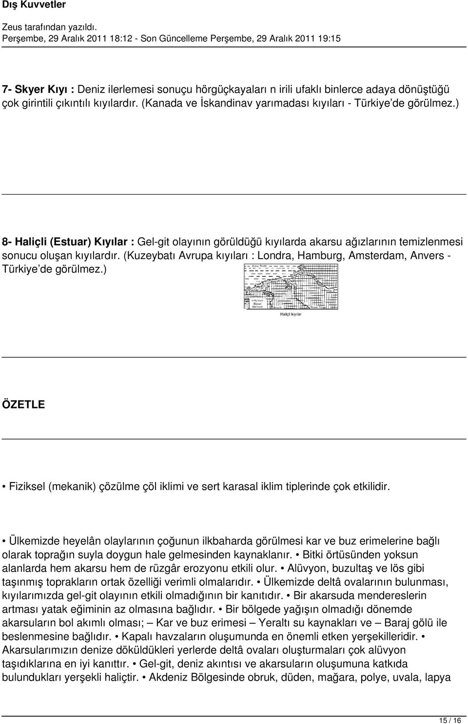 (Kuzeybatı Avrupa kıyıları : Londra, Hamburg, Amsterdam, Anvers Türkiye de görülmez.) ÖZETLE Fiziksel (mekanik) çözülme çöl iklimi ve sert karasal iklim tiplerinde çok etkilidir.