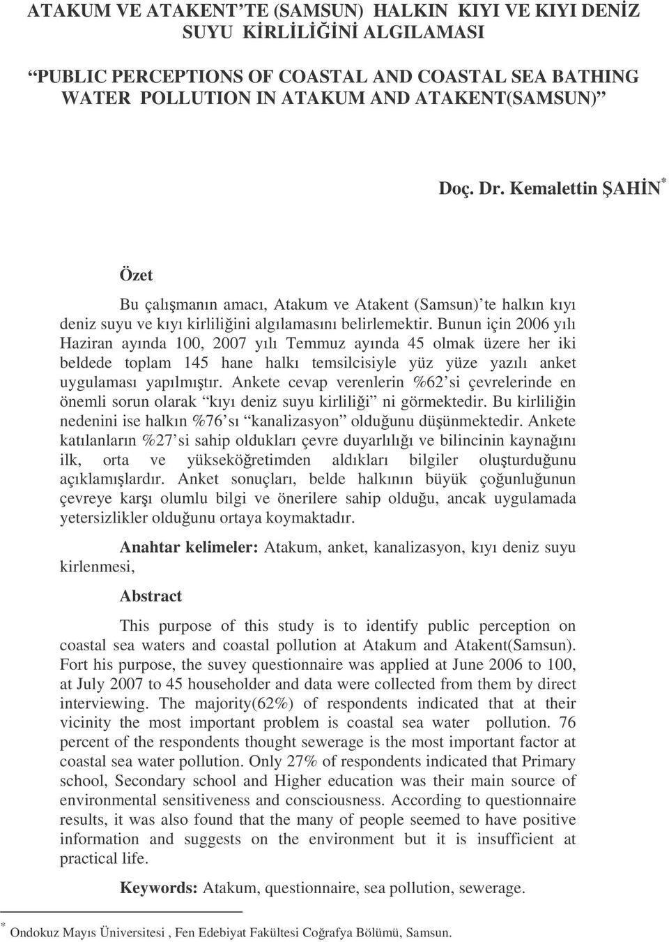 Bunun için 2006 yılı Haziran ayında 100, 2007 yılı Temmuz ayında 45 olmak üzere her iki beldede toplam 145 hane halkı temsilcisiyle yüz yüze yazılı anket uygulaması yapılmıtır.