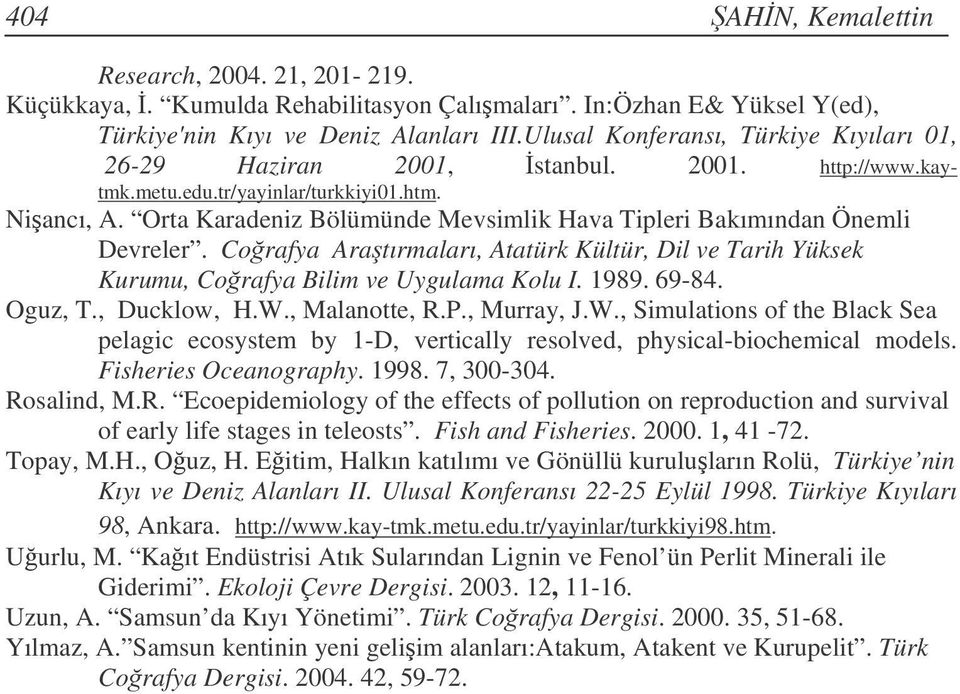 Orta Karadeniz Bölümünde Mevsimlik Hava Tipleri Bakımından Önemli Devreler. Corafya Aratırmaları, Atatürk Kültür, Dil ve Tarih Yüksek Kurumu, Corafya Bilim ve Uygulama Kolu I. 1989. 69-84. Oguz, T.