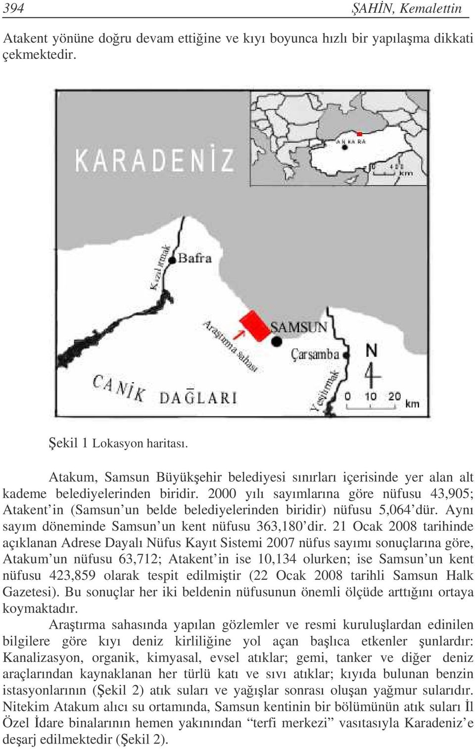 2000 yılı sayımlarına göre nüfusu 43,905; Atakent in (Samsun un belde belediyelerinden biridir) nüfusu 5,064 dür. Aynı sayım döneminde Samsun un kent nüfusu 363,180 dir.