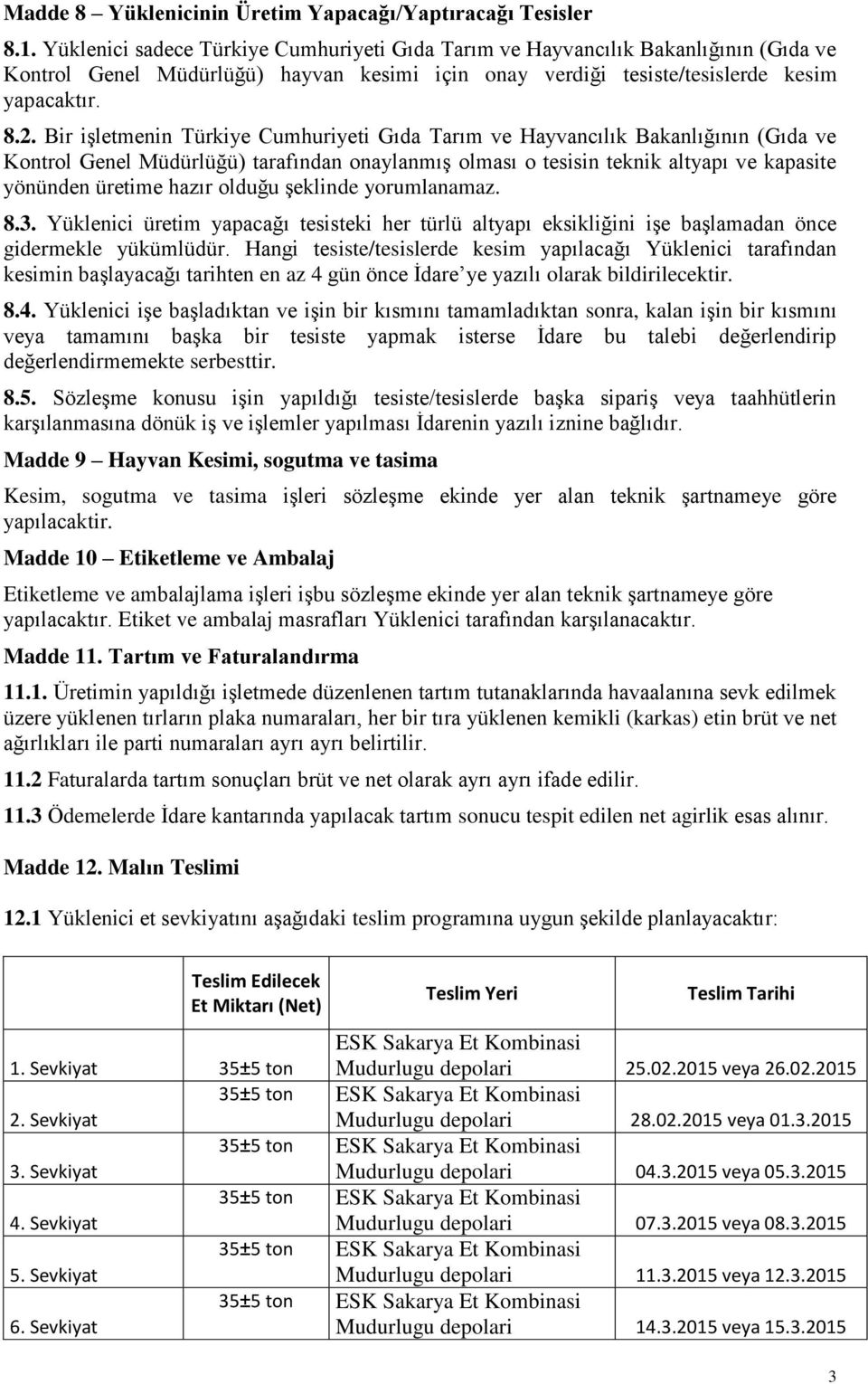 Bir işletmenin Türkiye Cumhuriyeti Gıda Tarım ve Hayvancılık Bakanlığının (Gıda ve Kontrol Genel Müdürlüğü) tarafından onaylanmış olması o tesisin teknik altyapı ve kapasite yönünden üretime hazır