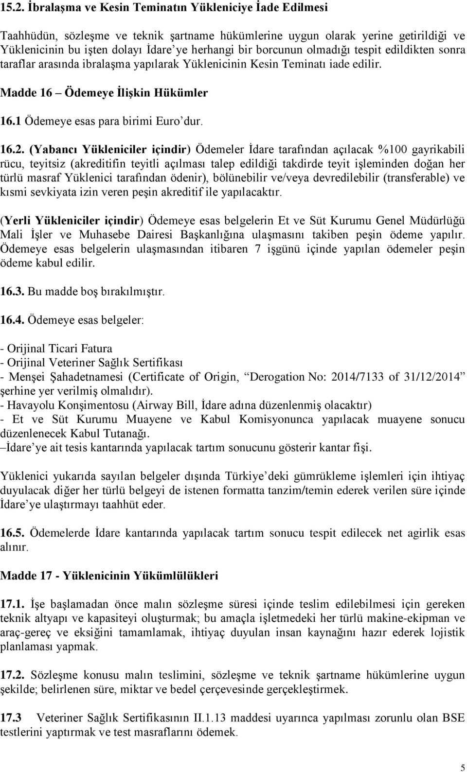 (Yabancı Yükleniciler içindir) Ödemeler İdare tarafından açılacak %100 gayrikabili rücu, teyitsiz (akreditifin teyitli açılması talep edildiği takdirde teyit işleminden doğan her türlü masraf