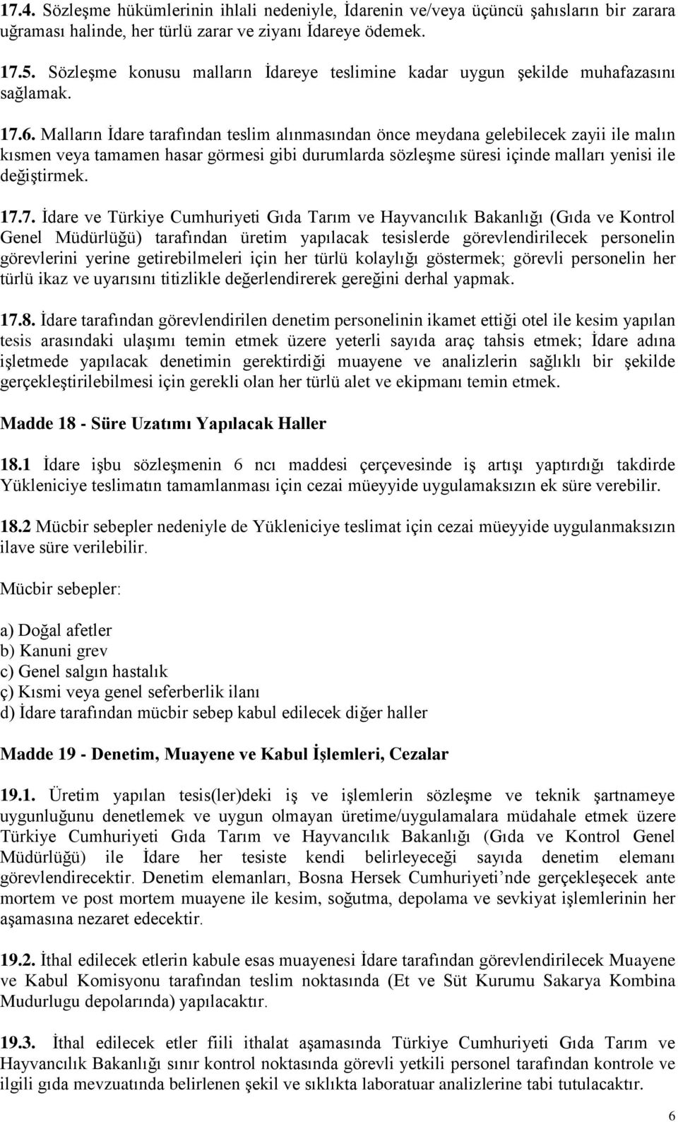 Malların İdare tarafından teslim alınmasından önce meydana gelebilecek zayii ile malın kısmen veya tamamen hasar görmesi gibi durumlarda sözleşme süresi içinde malları yenisi ile değiştirmek. 17.