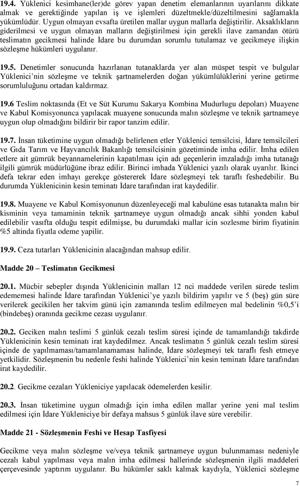 Aksaklıkların giderilmesi ve uygun olmayan malların değiştirilmesi için gerekli ilave zamandan ötürü teslimatın gecikmesi halinde İdare bu durumdan sorumlu tutulamaz ve gecikmeye ilişkin sözleşme