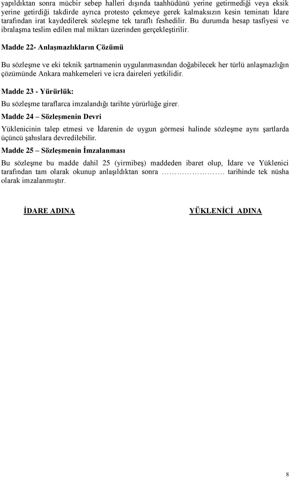 Madde 22- Anlaşmazlıkların Çözümü Bu sözleşme ve eki teknik şartnamenin uygulanmasından doğabilecek her türlü anlaşmazlığın çözümünde Ankara mahkemeleri ve icra daireleri yetkilidir.