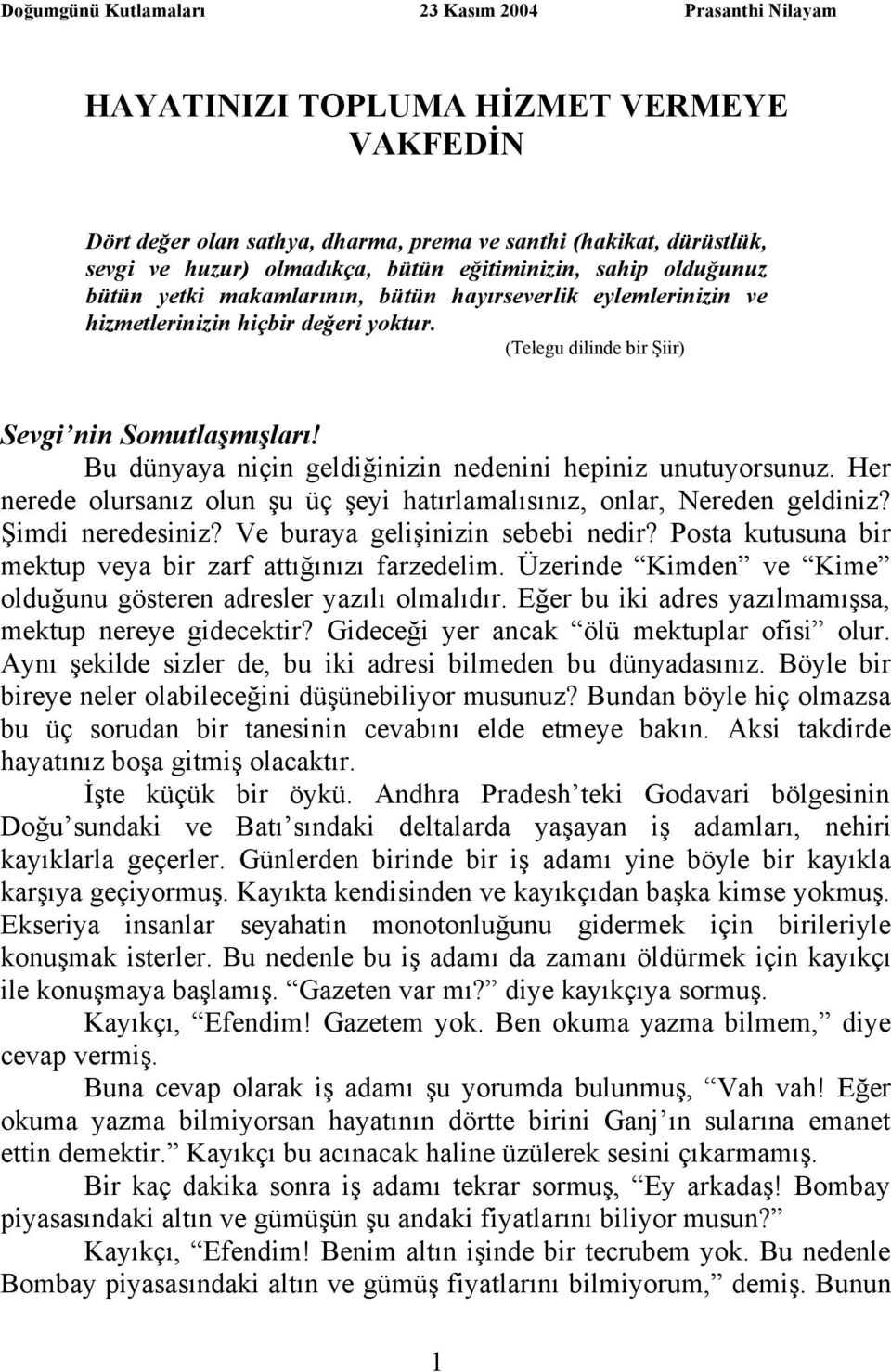 Bu dünyaya niçin geldiğinizin nedenini hepiniz unutuyorsunuz. Her nerede olursanız olun şu üç şeyi hatırlamalısınız, onlar, Nereden geldiniz? Şimdi neredesiniz? Ve buraya gelişinizin sebebi nedir?