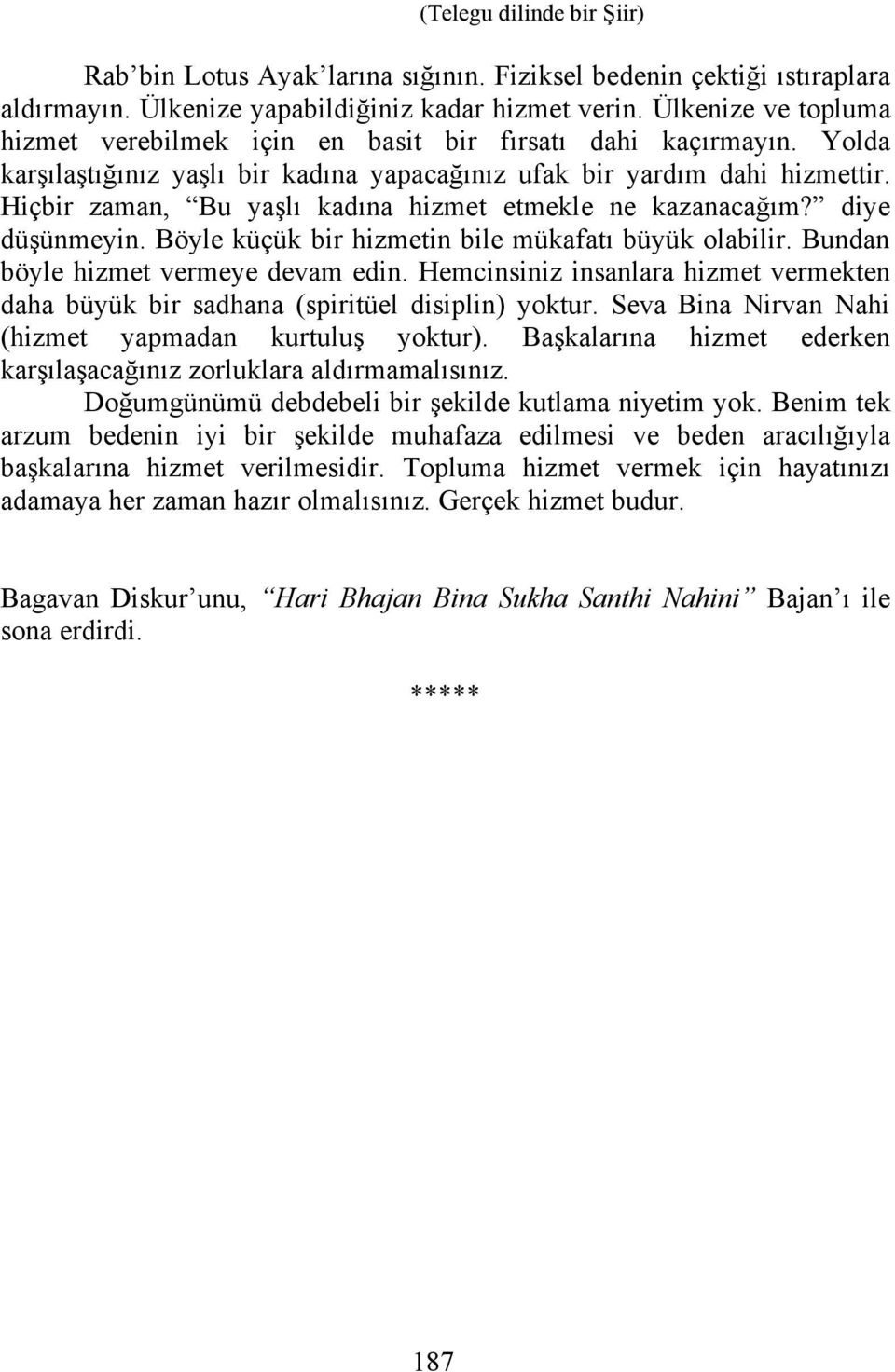 Hiçbir zaman, Bu yaşlı kadına hizmet etmekle ne kazanacağım? diye düşünmeyin. Böyle küçük bir hizmetin bile mükafatı büyük olabilir. Bundan böyle hizmet vermeye devam edin.