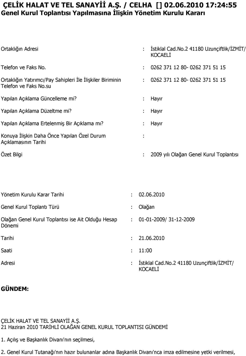 su : 0262 371 12 80-0262 371 51 15 Yapılan Açıklama Güncelleme mi? : Hayır Yapılan Açıklama Düzeltme mi? : Hayır Yapılan Açıklama ErtelenmiĢ Bir Açıklama mı?