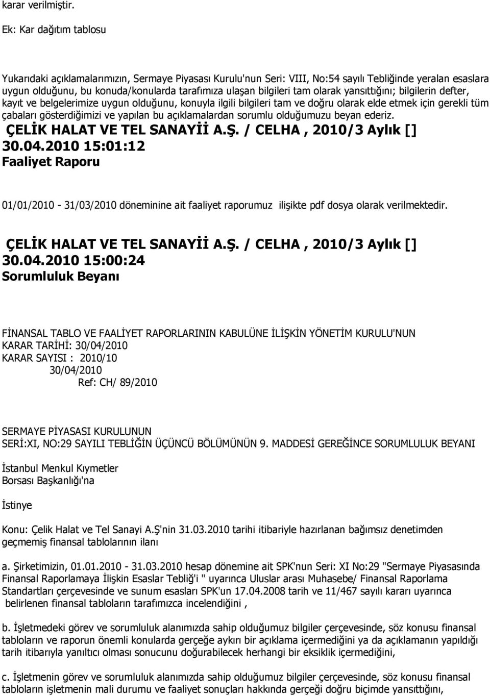 tam olarak yansıttığını; bilgilerin defter, kayıt ve belgelerimize uygun olduğunu, konuyla ilgili bilgileri tam ve doğru olarak elde etmek için gerekli tüm çabaları gösterdiğimizi ve yapılan bu