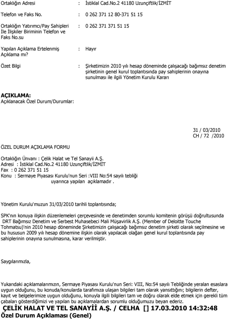 : 0 262 371 371 51 15 : Hayır Özet Bilgi : ġirketimizin 2010 yılı hesap döneminde çalıģacağı bağımsız denetim Ģirketinin genel kurul toplantısında pay sahiplerinin onayına sunulması ile ilgili