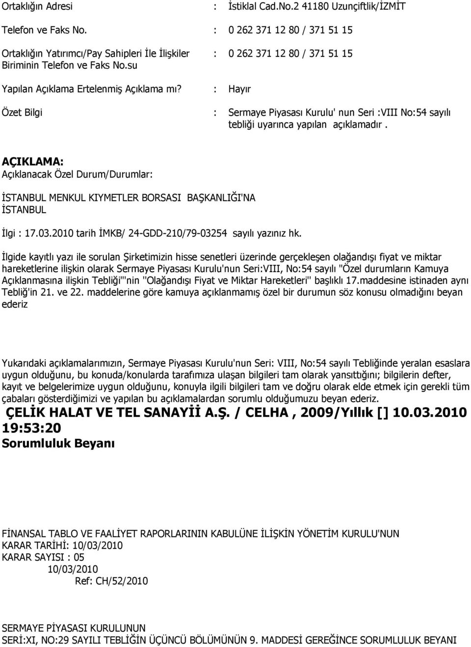 AÇIKLAMA: Açıklanacak Özel Durum/Durumlar: ĠSTANBUL MENKUL KIYMETLER BORSASI BAġKANLIĞI'NA ĠSTANBUL Ġlgi : 17.03.2010 tarih ĠMKB/ 24-GDD-210/79-03254 sayılı yazınız hk.