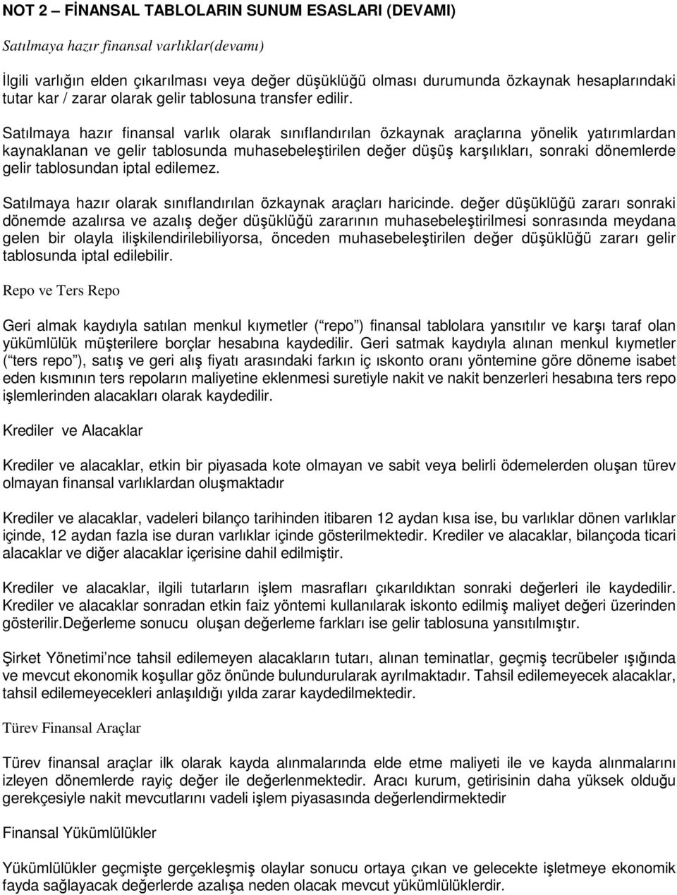 Satılmaya hazır finansal varlık olarak sınıflandırılan özkaynak araçlarına yönelik yatırımlardan kaynaklanan ve gelir tablosunda muhasebeleştirilen değer düşüş karşılıkları, sonraki dönemlerde gelir