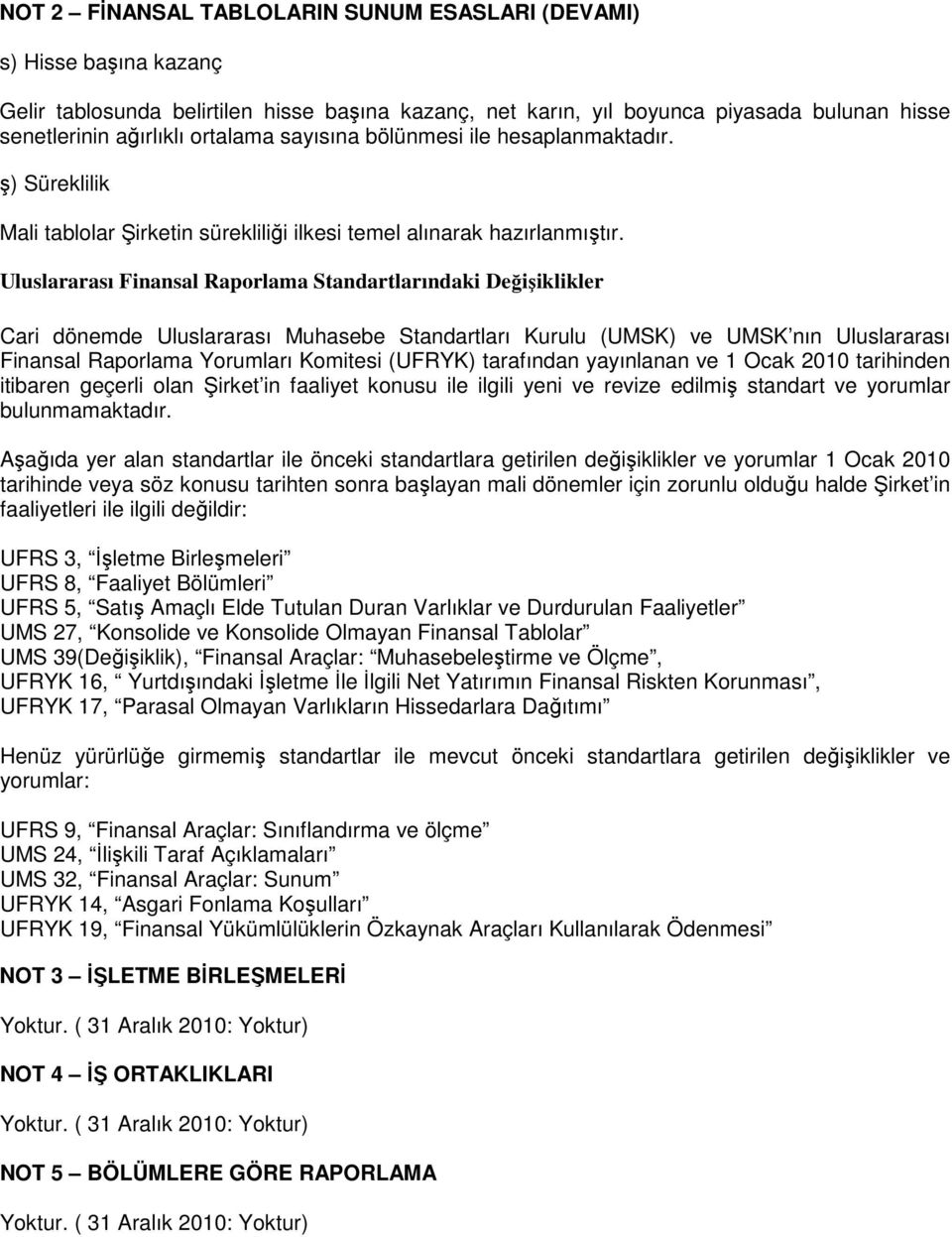 Uluslararası Finansal Raporlama Standartlarındaki Değişiklikler Cari dönemde Uluslararası Muhasebe Standartları Kurulu (UMSK) ve UMSK nın Uluslararası Finansal Raporlama Yorumları Komitesi (UFRYK)